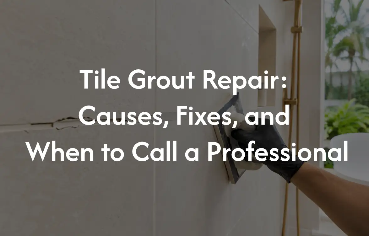 Tile Grout Repair: Causes, Fixes, and When to Call a Professional